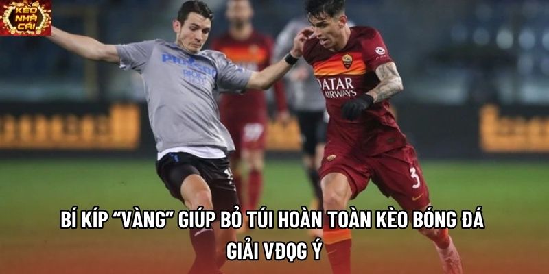 Bí kíp “vàng” giúp bỏ túi hoàn toàn kèo bóng đá giải VĐQG Ý
